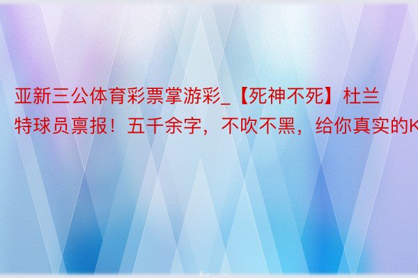 亚新三公体育彩票掌游彩_【死神不死】杜兰特球员禀报！五千余字，不吹不黑，给你真实的KD