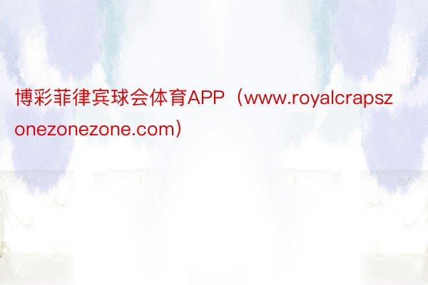 博彩菲律宾球会体育APP（www.royalcrapszonezonezone.com）
